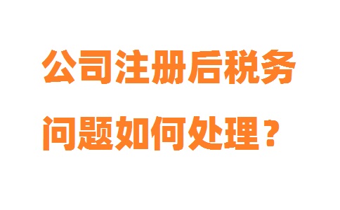 上海公司注冊(cè)后稅務(wù)問(wèn)題如何處理